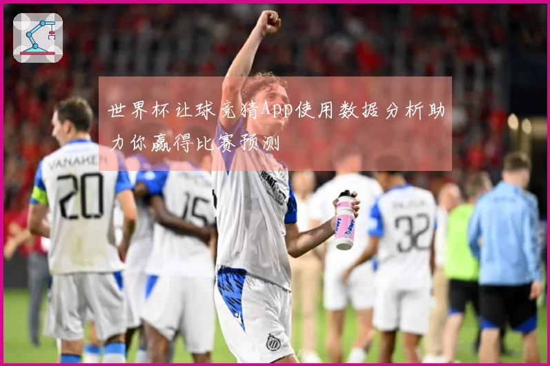 世界杯让球竞猜App使用数据分析助力你赢得比赛预测