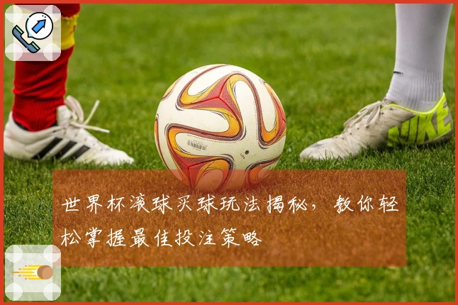 世界杯滚球买球玩法揭秘，教你轻松掌握最佳投注策略